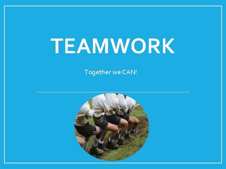 TEAMWORK Together we CAN! 