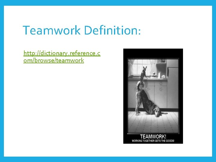 Teamwork Definition: http: //dictionary. reference. c om/browse/teamwork 