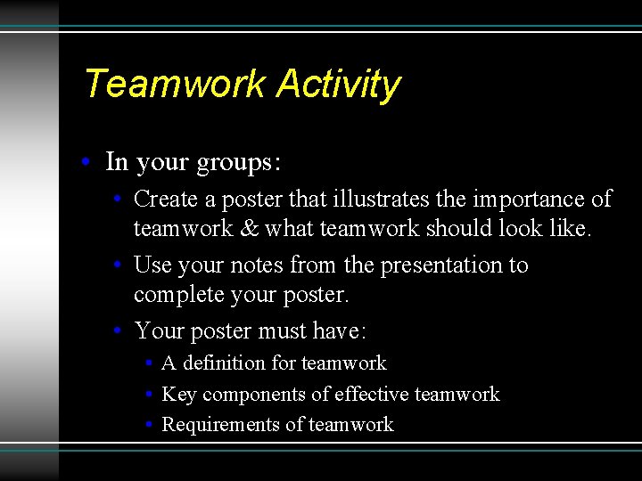 Teamwork Activity • In your groups: • Create a poster that illustrates the importance