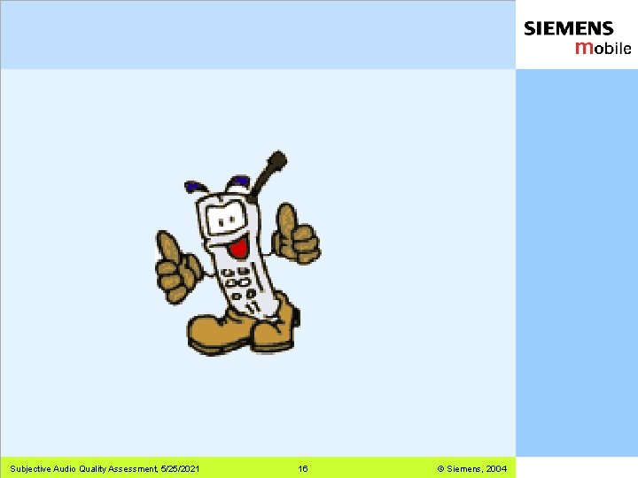 Subjective Audio Quality Assessment, 5/25/2021 16 © Siemens, 2004 