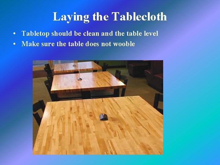 Laying the Tablecloth • Tabletop should be clean and the table level • Make