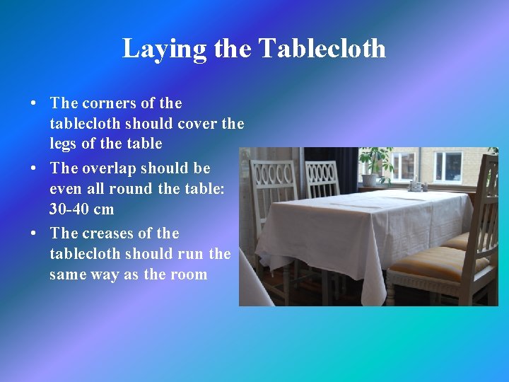 Laying the Tablecloth • The corners of the tablecloth should cover the legs of Laying the Tablecloth • The corners of the tablecloth should cover the legs of