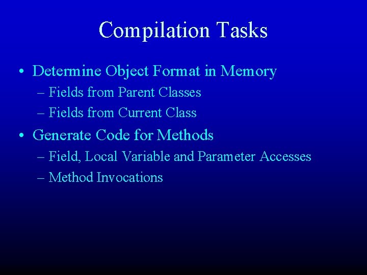Compilation Tasks • Determine Object Format in Memory – Fields from Parent Classes –