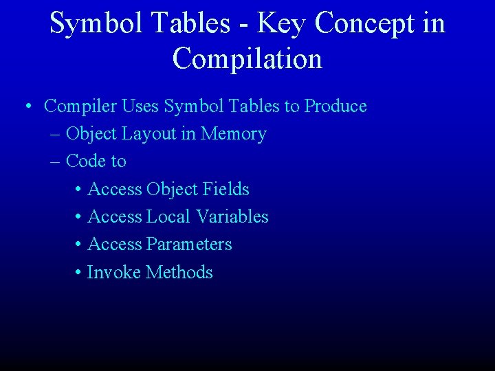 Symbol Tables - Key Concept in Compilation • Compiler Uses Symbol Tables to Produce