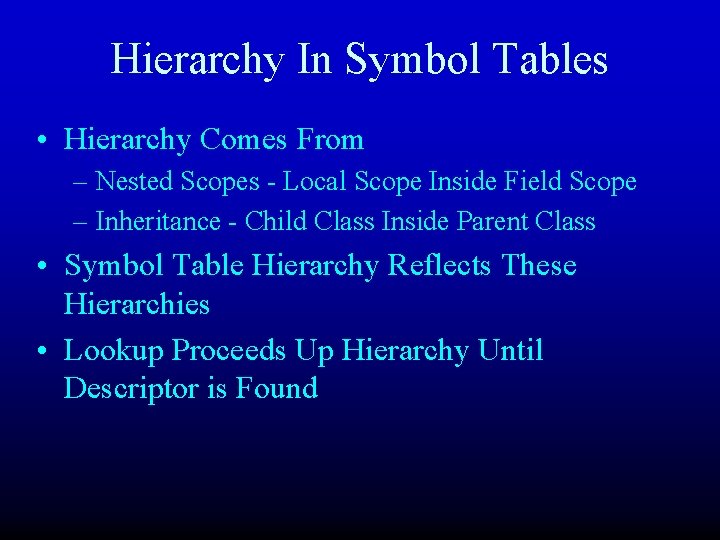 Hierarchy In Symbol Tables • Hierarchy Comes From – Nested Scopes - Local Scope