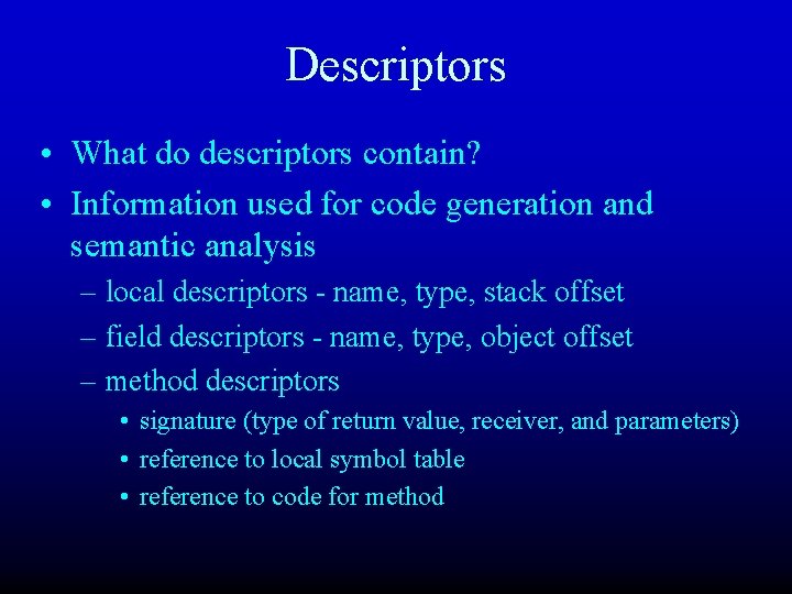 Descriptors • What do descriptors contain? • Information used for code generation and semantic