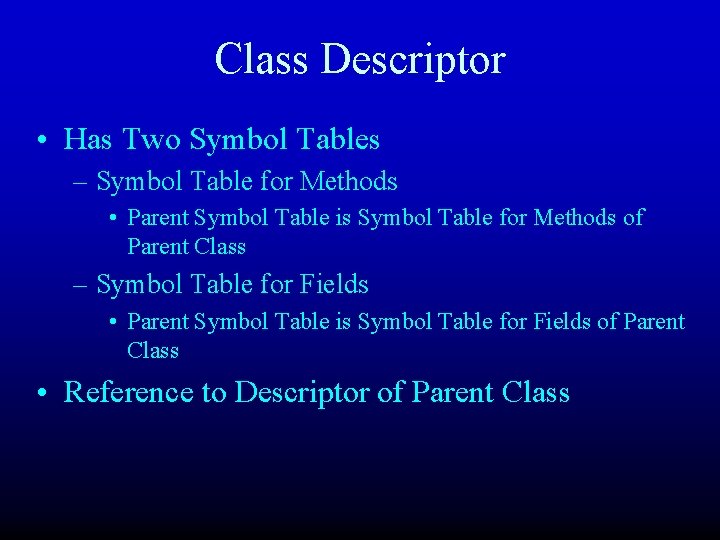 Class Descriptor • Has Two Symbol Tables – Symbol Table for Methods • Parent