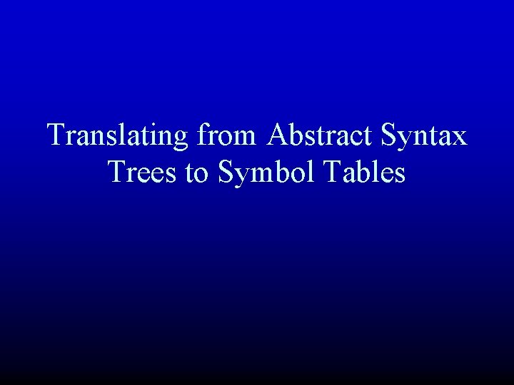 Translating from Abstract Syntax Trees to Symbol Tables 