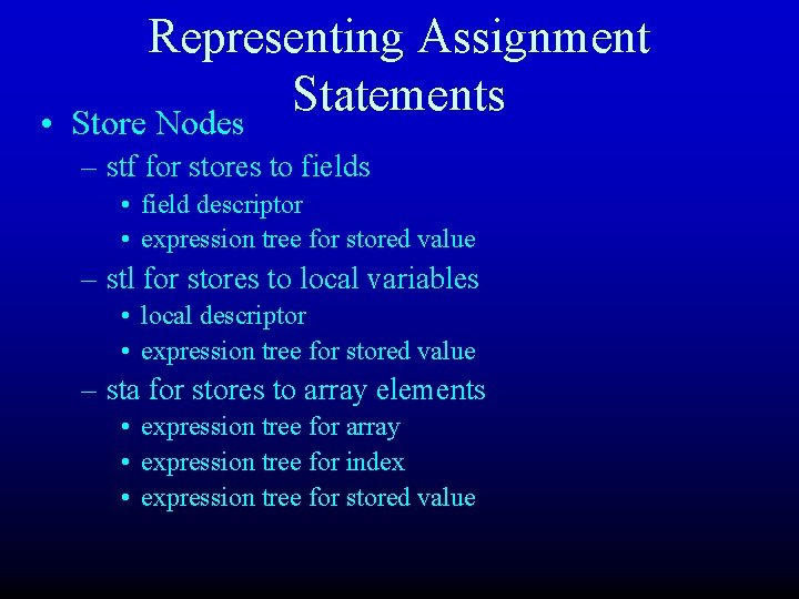  • Representing Assignment Statements Store Nodes – stf for stores to fields •