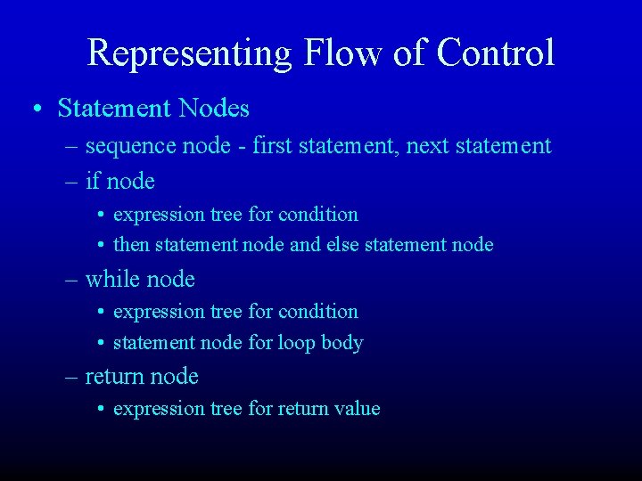 Representing Flow of Control • Statement Nodes – sequence node - first statement, next