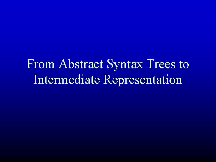 From Abstract Syntax Trees to Intermediate Representation 