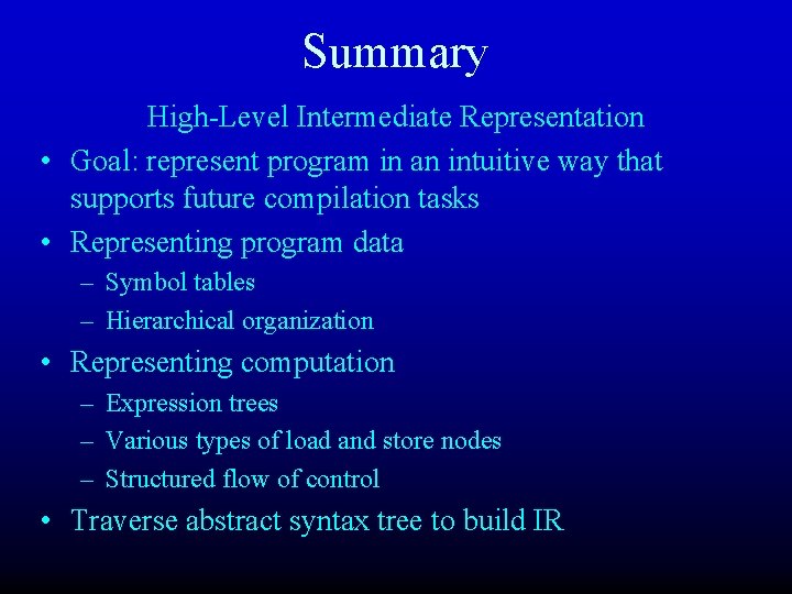 Summary High-Level Intermediate Representation • Goal: represent program in an intuitive way that supports