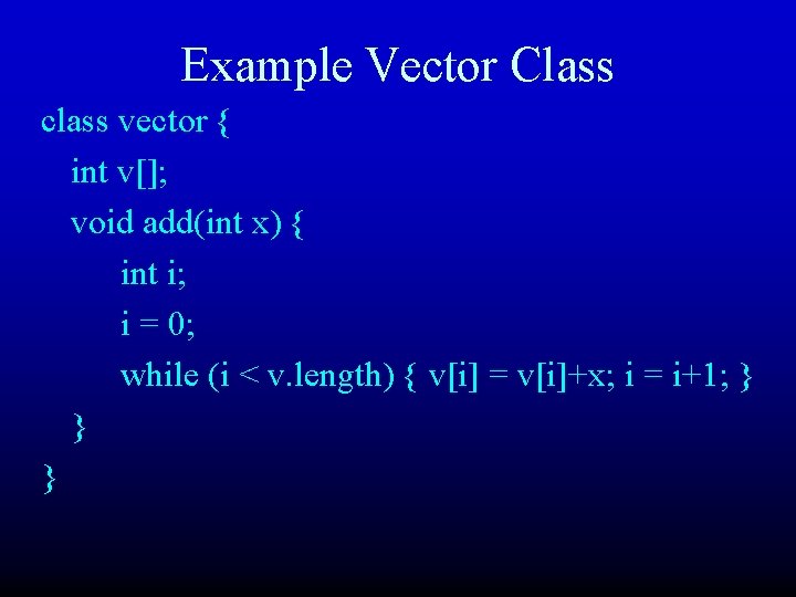 Example Vector Class class vector { int v[]; void add(int x) { int i;