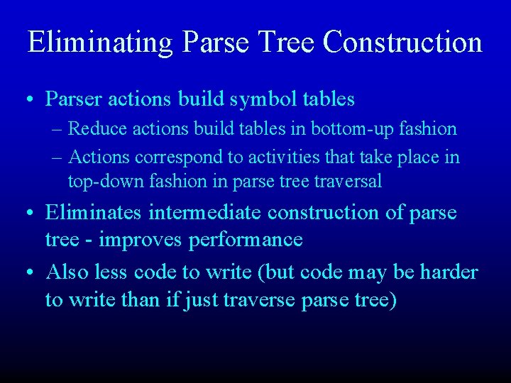 Eliminating Parse Tree Construction • Parser actions build symbol tables – Reduce actions build
