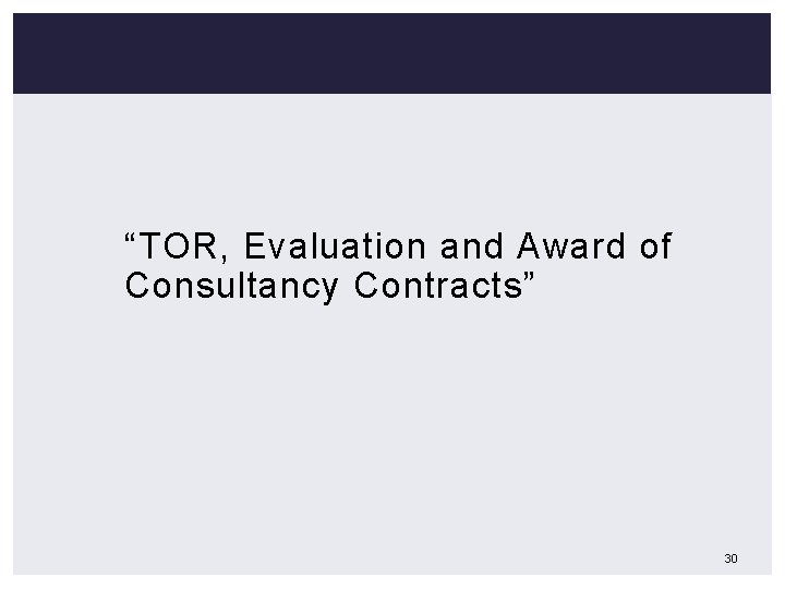 “TOR, Evaluation and Award of Consultancy Contracts” 30 