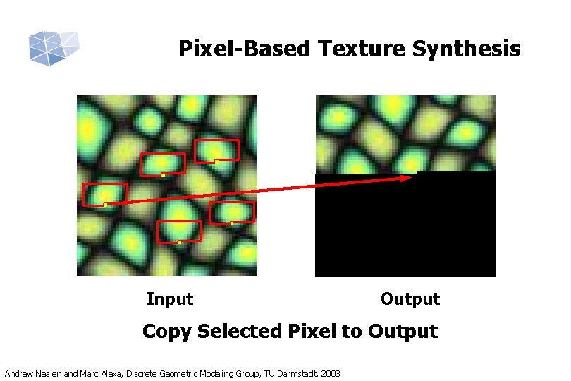 Pixel-Based Texture Synthesis Input Output Copy Selected Pixel to Output Andrew Nealen and Marc