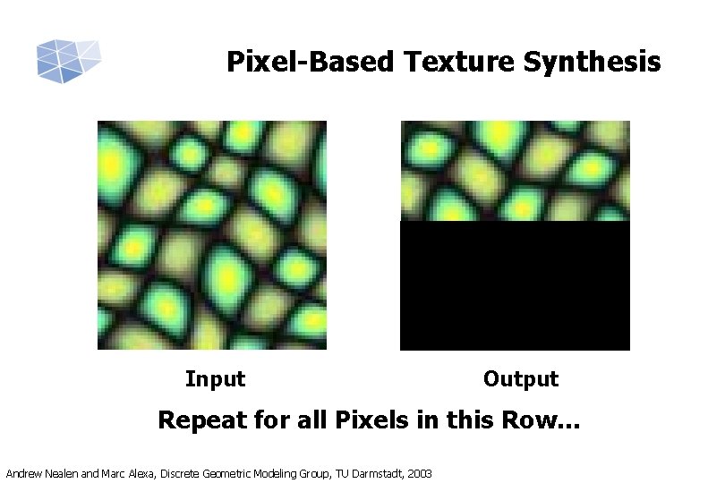 Pixel-Based Texture Synthesis Input Output Repeat for all Pixels in this Row. . .