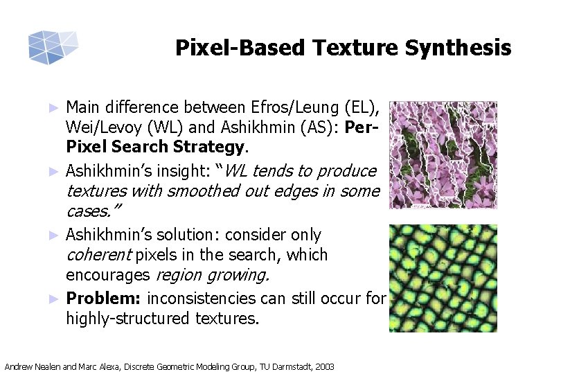 Pixel-Based Texture Synthesis Main difference between Efros/Leung (EL), Wei/Levoy (WL) and Ashikhmin (AS): Per.