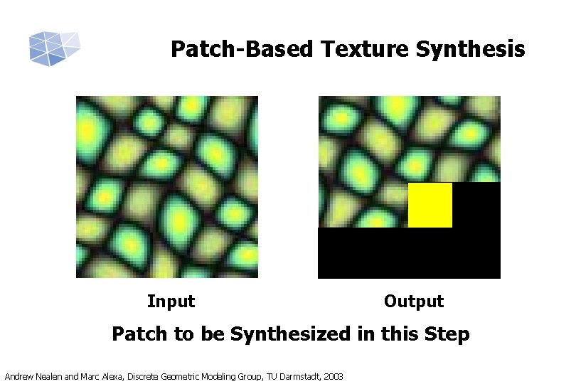 Patch-Based Texture Synthesis Input Output Patch to be Synthesized in this Step Andrew Nealen