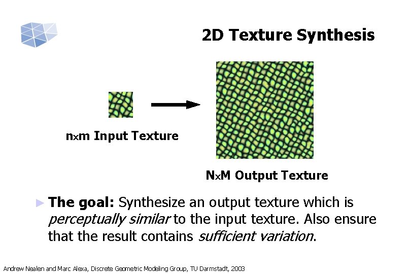 2 D Texture Synthesis nxm Input Texture Nx. M Output Texture ► The goal: