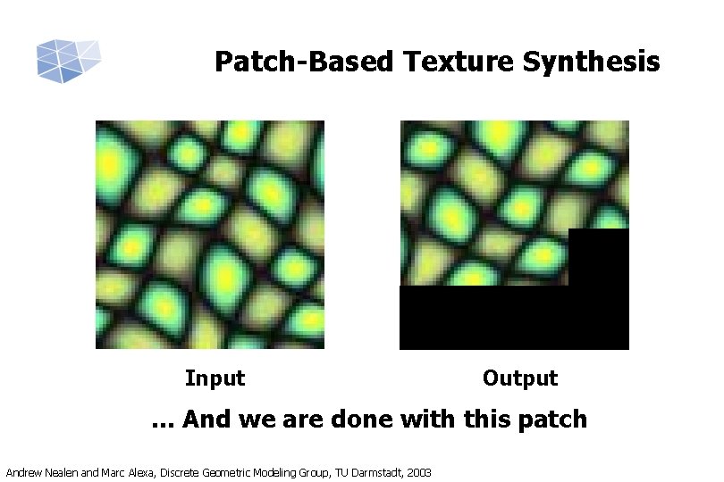 Patch-Based Texture Synthesis Input Output . . . And we are done with this