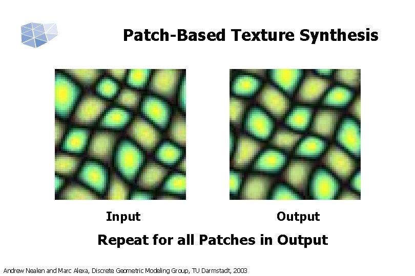 Patch-Based Texture Synthesis Input Output Repeat for all Patches in Output Andrew Nealen and