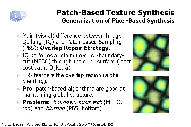 Patch-Based Texture Synthesis Generalization of Pixel-Based Synthesis ► ► ► Main (visual) difference between