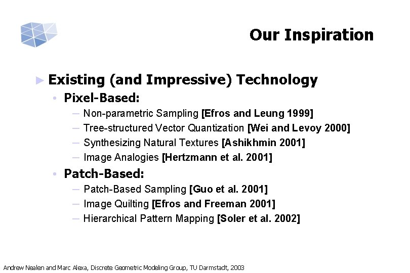 Our Inspiration ► Existing (and Impressive) Technology • Pixel-Based: ─ ─ Non-parametric Sampling [Efros