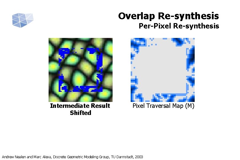 Overlap Re-synthesis Per-Pixel Re-synthesis Intermediate Result Shifted Pixel Traversal Map (M) Andrew Nealen and