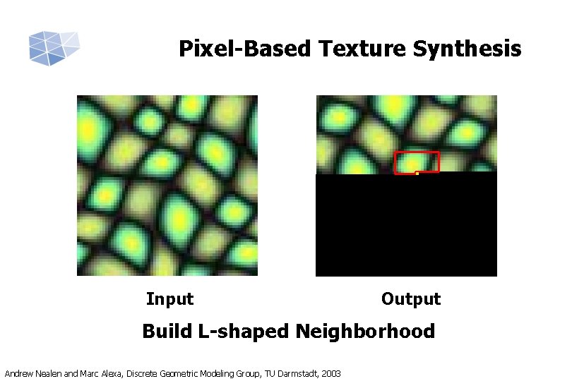 Pixel-Based Texture Synthesis Input Output Build L-shaped Neighborhood Andrew Nealen and Marc Alexa, Discrete