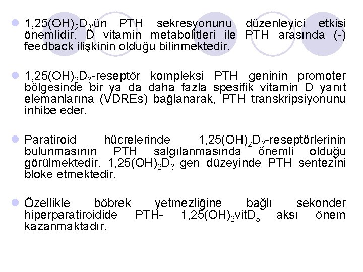 l 1, 25(OH)2 D 3’ün PTH sekresyonunu düzenleyici etkisi önemlidir. D vitamin metabolitleri ile