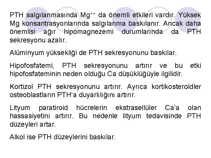 PTH salgılanmasında Mg++ da önemli etkileri vardır. Yüksek Mg konsantrasyonlarında salgılanma baskılanır. Ancak daha