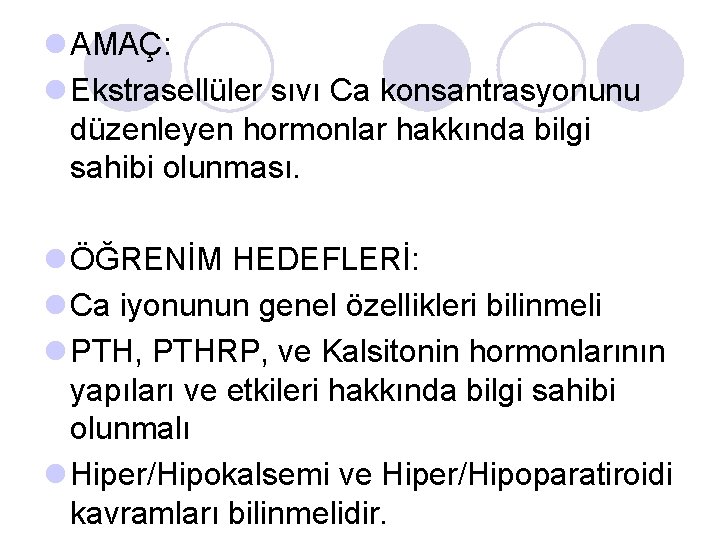 l AMAÇ: l Ekstrasellüler sıvı Ca konsantrasyonunu düzenleyen hormonlar hakkında bilgi sahibi olunması. l