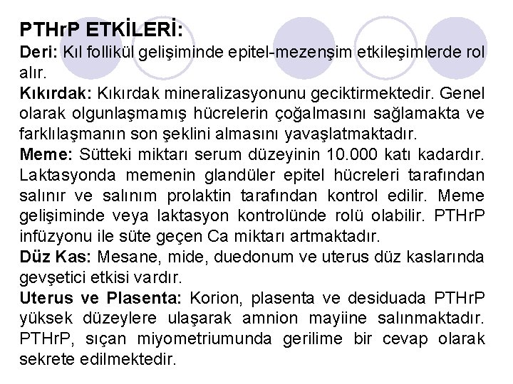 PTHr. P ETKİLERİ: Deri: Kıl follikül gelişiminde epitel-mezenşim etkileşimlerde rol alır. Kıkırdak: Kıkırdak mineralizasyonunu