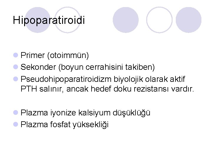 Hipoparatiroidi l Primer (otoimmün) l Sekonder (boyun cerrahisini takiben) l Pseudohipoparatiroidizm biyolojik olarak aktif
