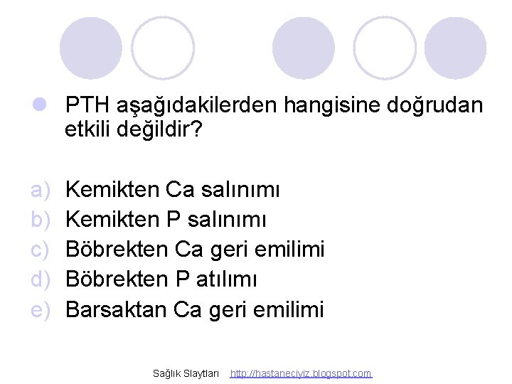 l PTH aşağıdakilerden hangisine doğrudan etkili değildir? a) b) c) d) e) Kemikten Ca