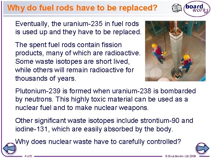 Why do fuel rods have to be replaced? Eventually, the uranium-235 in fuel rods