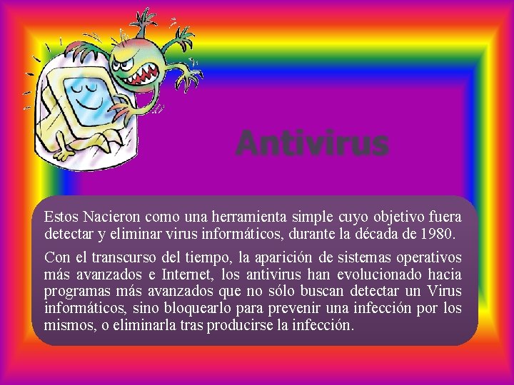 Antivirus Estos Nacieron como una herramienta simple cuyo objetivo fuera detectar y eliminar virus