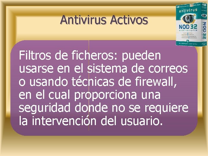 Antivirus Activos Filtros de ficheros: pueden usarse en el sistema de correos o usando