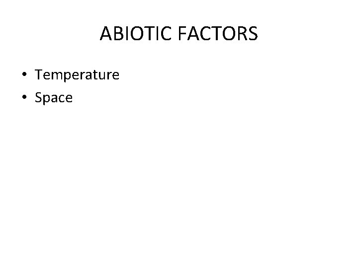 ABIOTIC FACTORS • Temperature • Space 