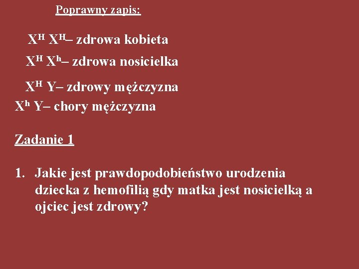 Poprawny zapis: XH XH– zdrowa kobieta XH Xh– zdrowa nosicielka XH Y– zdrowy mężczyzna