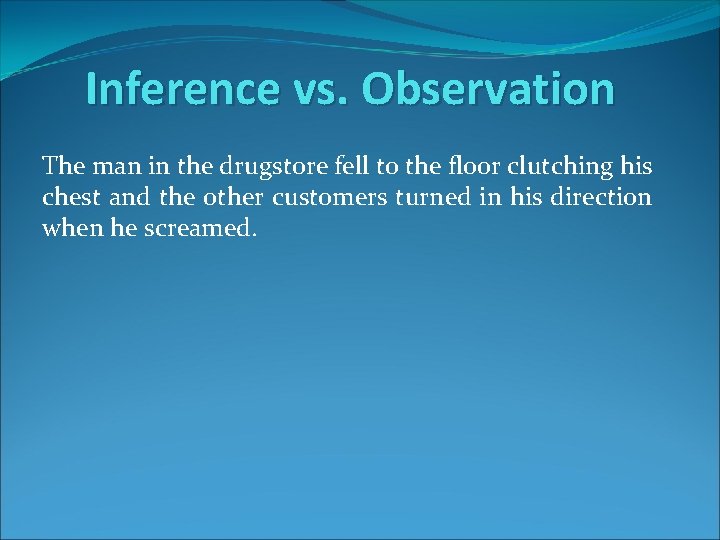 Inference vs. Observation The man in the drugstore fell to the floor clutching his