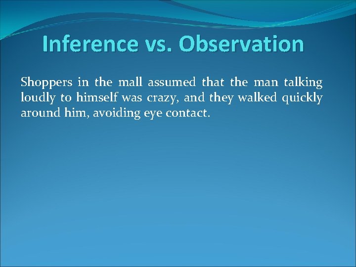 Inference vs. Observation Shoppers in the mall assumed that the man talking loudly to