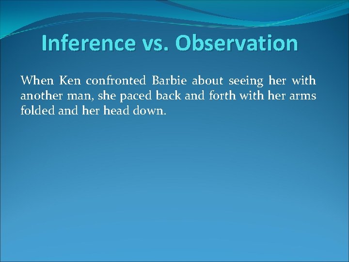Inference vs. Observation When Ken confronted Barbie about seeing her with another man, she