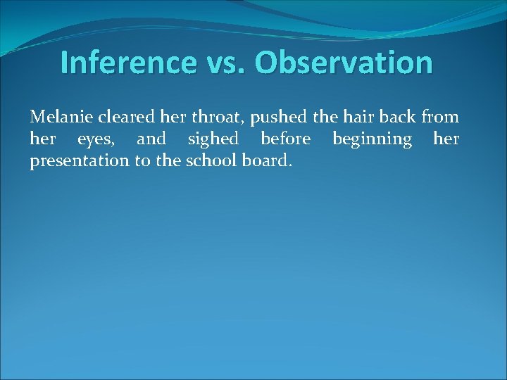 Inference vs. Observation Melanie cleared her throat, pushed the hair back from her eyes,