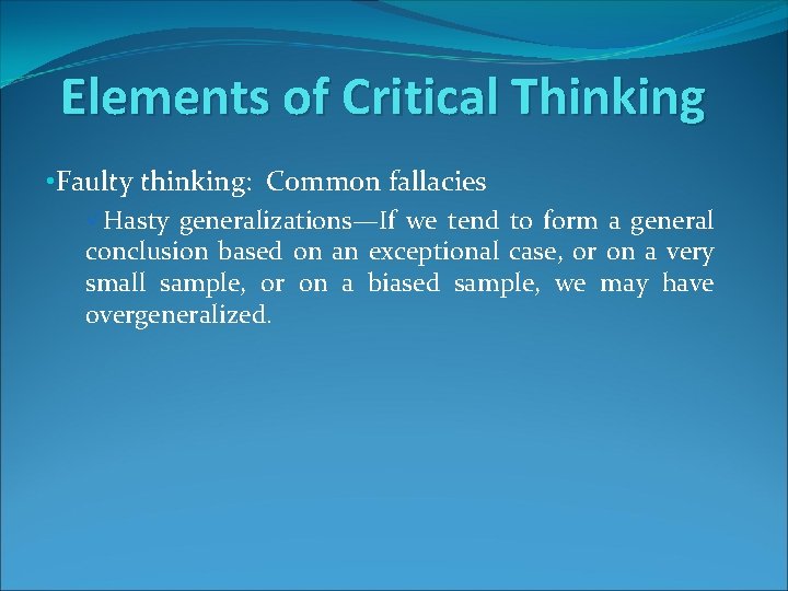 Elements of Critical Thinking • Faulty thinking: Common fallacies üHasty generalizations—If we tend to