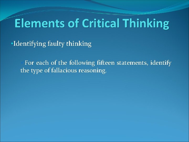 Elements of Critical Thinking • Identifying faulty thinking üFor each of the following fifteen