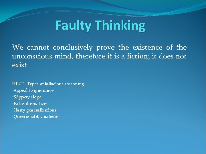 Faulty Thinking We cannot conclusively prove the existence of the unconscious mind, therefore it