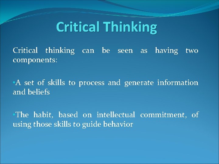Critical Thinking Critical thinking can be seen as having two components: • A set