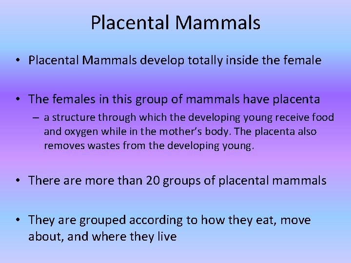 Placental Mammals • Placental Mammals develop totally inside the female • The females in